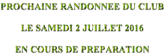 PROCHAINE RANDONNEE DU CLUB

LE SAMEDI 2 JUILLET 2016

EN COURS DE PREPARATION
